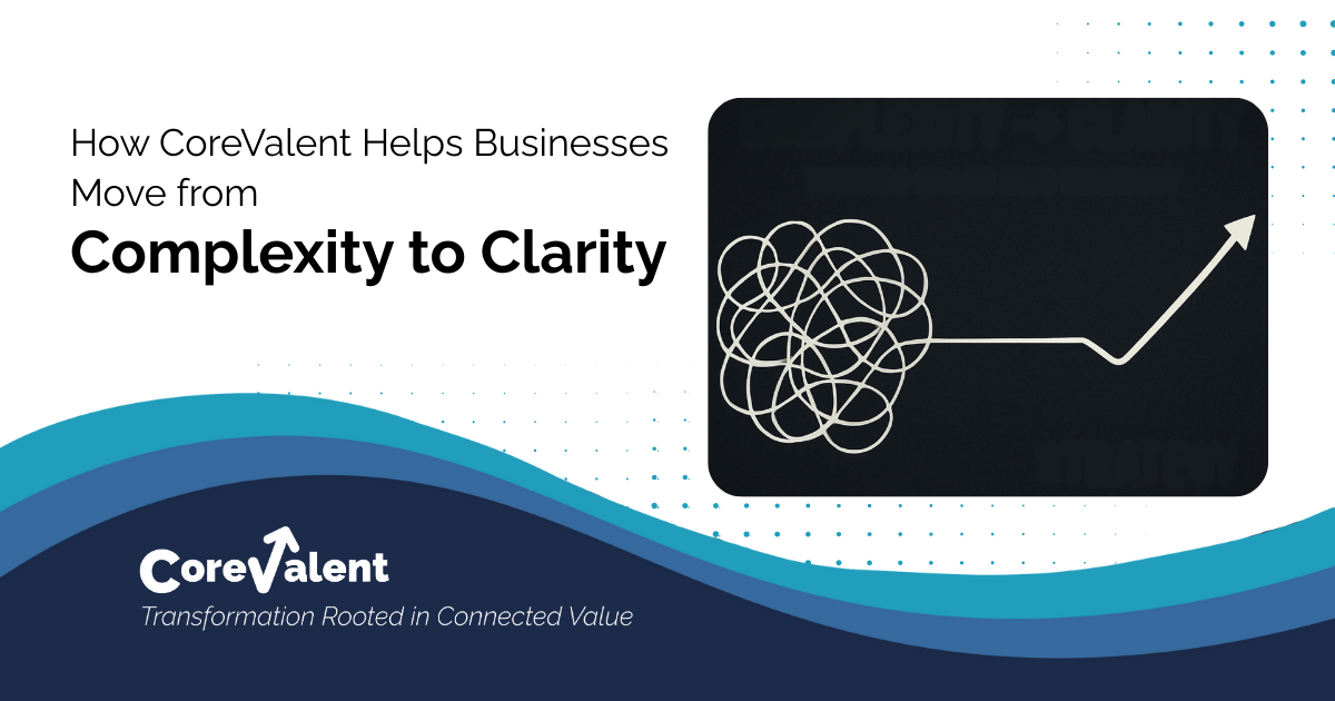 How CoreValent Helps Businesses Move from Complexity to Clarity